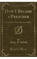 How I Became a Preacher: A Sequel to How I Became a Sailor (Classic Reprint)