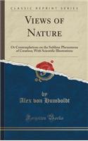 Views of Nature: Or Contemplations on the Sublime Phenomena of Creation; With Scientific Illustrations (Classic Reprint)