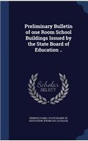 Preliminary Bulletin of one Room School Buildings Issued by the State Board of Education ..