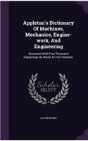 Appleton's Dictionary Of Machines, Mechanics, Engine-work, And Engineering: Illustrated With Four Thousand Engravings On Wood. In Two Volumes.