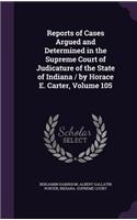 Reports of Cases Argued and Determined in the Supreme Court of Judicature of the State of Indiana / By Horace E. Carter, Volume 105