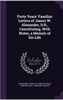 Forty Years' Familiar Letters of James W. Alexander, D.D., Constituting, with Notes, a Memoir of His Life