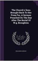 The Church's Sons Brought Back to Her from Far, a Sermon Preached on the Day After the Burial of W.G. Broughton