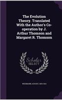 The Evolution Theory. Translated with the Author's Co-Operation by J. Arthur Thomson and Margaret R. Thomson