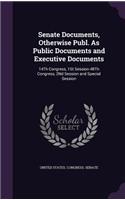 Senate Documents, Otherwise Publ. As Public Documents and Executive Documents