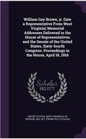 William Gay Brown, Jr. (Late a Representative from West Virginia) Memorial Addresses Delivered in the House of Representatives and the Senate of the United States, Sixty-Fourth Congress. Proceedings in the House, April 16, 1916