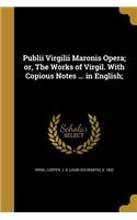 Publii Virgilii Maronis Opera; or, The Works of Virgil. With Copious Notes ... in English;