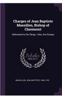 Charges of Jean Baptiste Massillon, Bishop of Claremont: Addressed to his Clergy; Also, two Essays