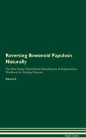 Reversing Bowenoid Papulosis Naturally The Raw Vegan Plant-Based Detoxification & Regeneration Workbook for Healing Patients. Volume 2