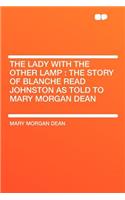The Lady with the Other Lamp: The Story of Blanche Read Johnston as Told to Mary Morgan Dean