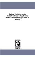 Rational Psychology: or, the Subjective Idea and the Objective Law of All intelligence, by Laurens P. Hickok.