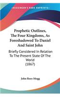 Prophetic Outlines, The Four Kingdoms, As Foreshadowed To Daniel And Saint John