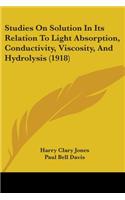 Studies On Solution In Its Relation To Light Absorption, Conductivity, Viscosity, And Hydrolysis (1918)