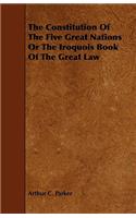 Constitution Of The Five Great Nations Or The Iroquois Book Of The Great Law