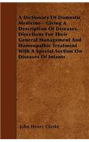 Dictionary Of Domestic Medicine - Giving A Description Of Diseases, Directions For Their General Management And Homeopathic Treatment With A Special Section On Diseases Of Infants