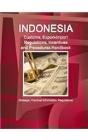 Indonesia Customs, Export-Import Regulations, Incentives and Procedures Handbook - Strategic, Practical Information, Regulations