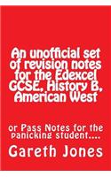 An unofficial set of revision notes for the Edexcel GCSE, History B, American West: or Pass Notes for the panicking student....