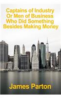 Captains of Industry: Or Men of Business Who Did Something Besides Making Money (Illustrated)