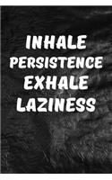 Inhale Persistence, Exhale Laziness: Motivate & Inspire Writing Journal Lined, Diary, Notebook for Men & Women