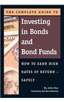 Complete Guide to Investing in Bonds & Bond Funds: How to Earn High Rates of Returns -- Safely