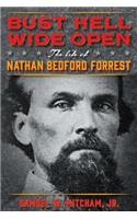 Bust Hell Wide Open: The Life of Nathan Bedford Forrest