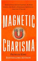 Magnetic Charisma: How to Build Instant Rapport, Be More Likable, and Make a Memorable Impression - Gain the It Factor