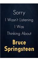 Sorry I Wasn't Listening I Was Thinking About Bruce Springsteen: A Bruce Springsteen Journal Notebook to Write down things, Take notes, Record Plans or Keep Track of Habits (7" x 10" - 100 Pages)