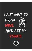 I just want to drink wine and pet my Yorkie Notebook funny pets owner Gift: Lined Notebook / Journal Gift, 120 Pages, 6x9, Soft Cover, Matte Finish