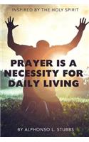 Prayer Is A Necessity For Daily Living