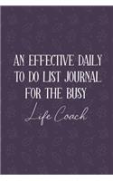 AN EFFECTIVE DAILY TO DO LIST JOURNAL FOR THE BUSY Life Coach: Gifts For Life Coach - UNDATED - Great Notebook For Making Note of Daily Tasks, Important Activities, Appointments - Awesome Reminder To Keep Track 