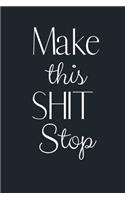 Make this SHIT stop: Notebook, Journal Gift, Diary, Doodle Gift or Notebook - 6 x 9 Compact Size- 80 Blank Lined Pages, Gift Present Birthday