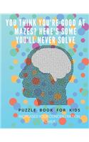 You Think you're good at mazes? here's some you'll never solve - Mazes for kids - large print '8.5x11 in' Mazes for kids age 8-10