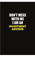 Don't Mess With Me I Am An Investment advisor: Career journal, notebook and writing journal for encouraging men, women and kids. A framework for building your career.
