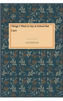 Things I Want to Say at School But Can't: Gratitude Journal / Gratitude Notebook Gift, 118 Pages, 6x9, Soft Cover, Matte Finish