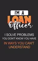 I'm A Loan Officer I Solve Problems You Don't Know You Have In Ways You Can't Understand