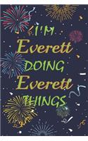 I'm Everett Doing Everett Things Notebook Birthday Gift: Personalized Name Journal Writing Notebook For boys and men, 100 Pages, 6x9, Soft Cover, Matte Finish