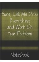 Sure, Let Me Drop Everything and Work On Your Problem