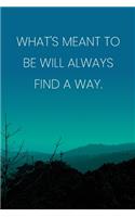 Inspirational Quote Notebook - 'What's Meant To Be Will Always Find A Way.' - Inspirational Journal to Write in - Inspirational Quote Diary: Medium College-Ruled Journey Diary, 110 page, Lined, 6x9 (15.2 x 22.9 cm)