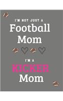 I'm Not Just A Football Mom I'm A Kicker Mom: 2019-2020 Academic Planner - An 18 Month Weekly Calendar - July 2019 - December 2020 (Blank Fill In Game Schedule & Stats Pages)