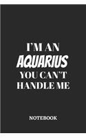 I'm a Aquarius You can't handle me Notebook: 6x9 inches - 110 ruled, lined pages - Greatest Zodiac Sign Journal - Gift, Present Idea