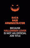 Data Base Administrator Because Halloween Lover Is Not An Official Job Title: Halloween Scary Pumpkin Jack O'Lantern 120 Pages 6x9 Blank Lined Paper Notebook Journal
