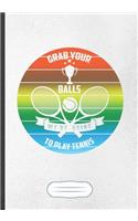 Grab Your Balls We'Re Going To Play Tennis