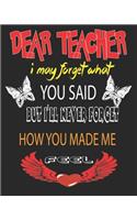 Dear Teacher I May Forget What You Said. But I'll Never Firget How You Made Me Feel