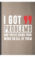 I Got 99 Problems and You're Doing Your Work on All of Them: Blank Funny Math Teacher Student Lined Notebook/ Journal For Math Lover Geek, Inspirational Saying Unique Special Birthday Gift Idea Classic 6x9 110