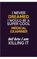 I Never Dreamed I Would Be A Super cool Medical examiner But Here I Am Killing It: Career journal, notebook and writing journal for encouraging men, women and kids. A framework for building your career.