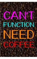 Can't Function Need Coffee: Line Journal, Diary Or Notebook For Tea Lover. 110 Story Paper Pages. 6 in x 9 in Cover.