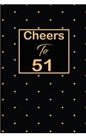 Cheers to 51: 51st fifty-first Birthday Gift for Women fifty one year old daughter, son, boyfriend, girlfriend, men, wife and husband, cute and funny blank lined 