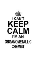 I Can't Keep Calm I'm An Organometallic Chemist: Best Organometallic Chemist Notebook, Organometallic Chemistry Scientist Journal Gift, Diary, Doodle Gift or Notebook - 6 x 9 Compact Size, 109 Blan