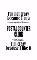 I'm Not Crazy Because I'm A Postal Counter Clerk I'm Crazy Because I like It: Cool Postal Counter Clerk Notebook, Postal Counter Assistant Journal Gift, Diary, Doodle Gift or Notebook - 6 x 9 Compact Size, 109 Blank Lined Page