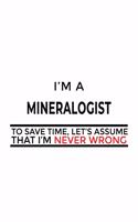 I'm A Mineralogist To Save Time, Let's Assume That I'm Never Wrong